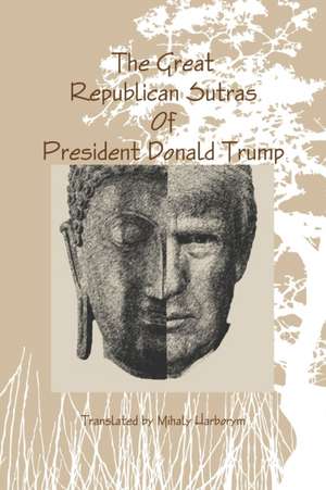 The Great Republican Sutras Of President Donald Trump de Mihaly Harborym