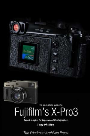 The Complete Guide to Fujiflm's X-Pro3 (B&W Edition) de Tony Phillips