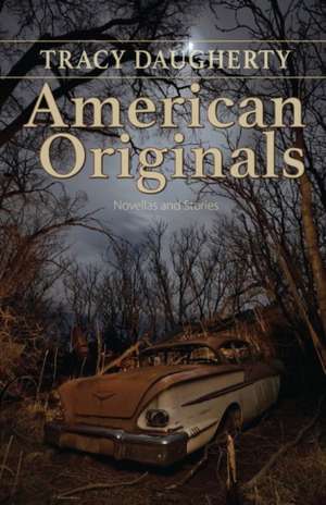 American Originals: Novellas and Stories de Tracy Daugherty