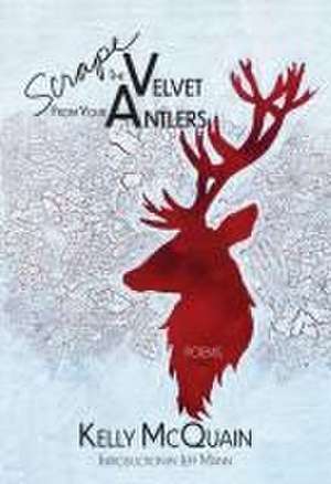 Scrape the Velvet from Your Antlers de Kelly McQuain