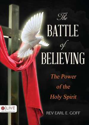 The Battle of Believing de Rev Earl E. Goff