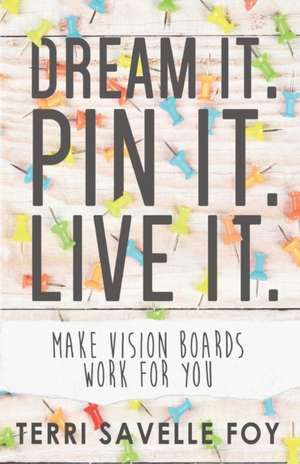 Dream It. Pin It. Live It. de Terri Savelle Foy