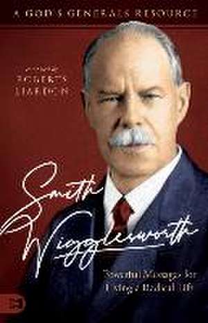 Smith Wigglesworth de Roberts Liardon