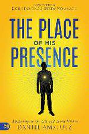 The Place of His Presence: Awakening to the Life and Spirit Within de Daniel Amstutz