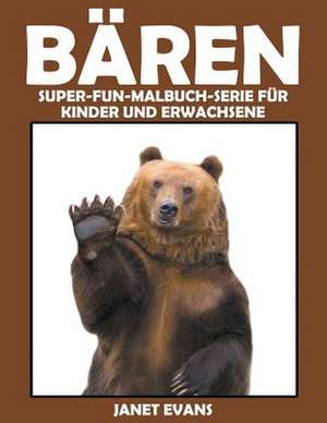 Baren: Super-Fun-Malbuch-Serie Fur Kinder Und Erwachsene de Janet Evans