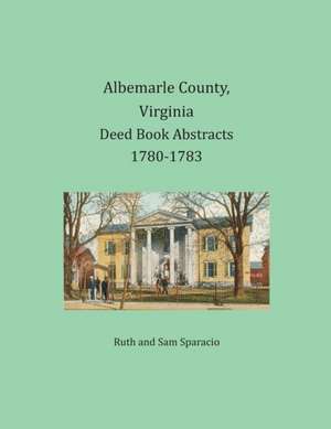 Albemarle County, Virginia Deed Book Abstracts 1780-1783 de Ruth Sparacio