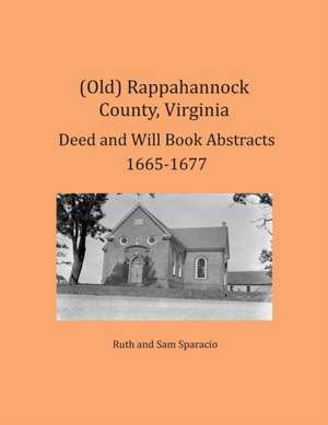 (Old) Rappahannock County, Virginia Deed and Will Book Abstracts 1665-1677 de Ruth Sparacio