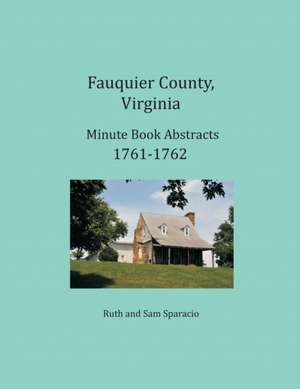 Fauquier County, Virginia Minute Book Abstracts 1761-1762 de Ruth Sparacio