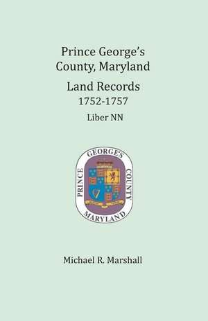 Prince George's County, Maryland, Land Records 1752-1757 de Michael R. Marshall