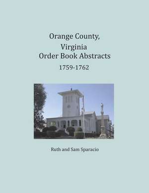 Orange County, Virginia Order Book Abstracts 1759-1762 de Ruth Sparacio