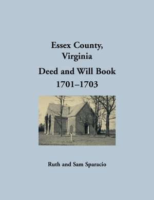 Essex County, Virginia Deed and Will Abstracts 1701-1703 de Ruth Sparacio