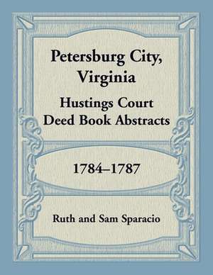 Petersburg City, Virginia Hustings Court Deed Book, 1784-1787 de Ruth Sparacio