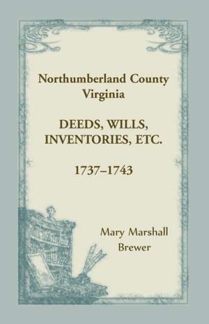 Northumberland County, Virginia Deeds, Wills, Inventories, etc. , 1737-1743 de Mary Marshall Brewer