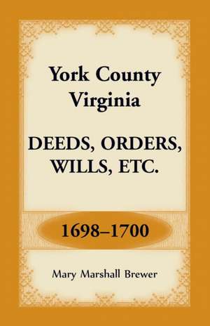 York County, Virginia Deeds, Orders, Wills, Etc., 1698-1700 de Mary Marshall Brewer