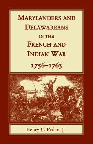 Marylanders and Delawareans in the French and Indian War, 1756-1763 de Jr. Henry C. Peden