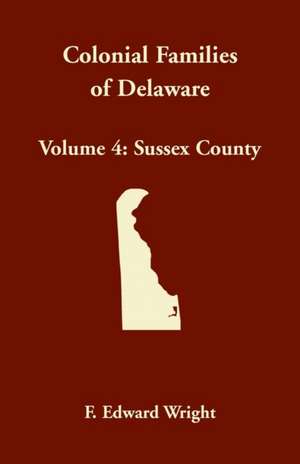 Colonial Families of Delaware, Volume 4 de F. Edward Wright