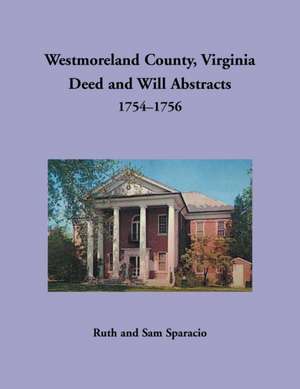 Westmoreland County, Virginia Deed and Will Abstracts, 1754-1756 de Ruth Sparacio