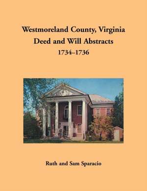 Westmoreland County, Virginia Deed and Will Abstracts, 1734-1736 de Ruth Sparacio