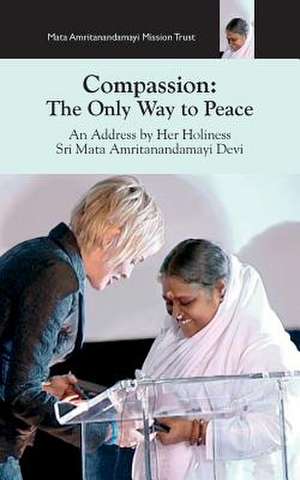 Compassion, The Only Way To Peace de Sri Mata Amritanandamayi Devi