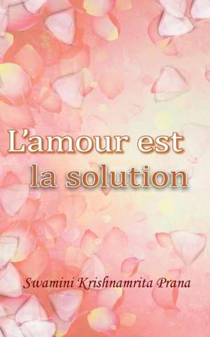 L'amour est la solution de Swamini Krishnamrita Prana