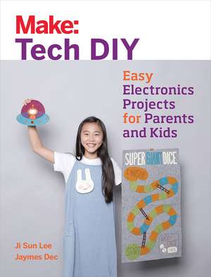 Make: Tech DIY: Easy Electronics Projects for Parents and Kids de Ji Sun Lee