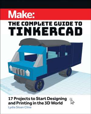 Make: The Complete Guide to Tinkercad de Lydia Sloan Cline