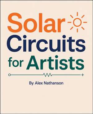 Make: Solar Circuits for Artists de Alex Nathanson
