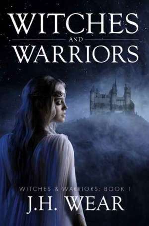 Witches and Warriors de J H Wear