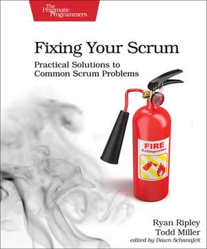 Fixing Your Scrum: Practical Solutions to Common Scrum Problems de Ryan Ripley