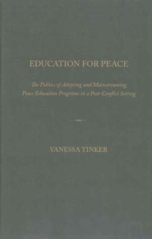 Education for Peace: The Politics of Adopting and Mainstreaming Peace Education Programs in a Post-Conflict Setting de Vanessa Tinker