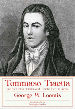 Tommaso Traetta and the Fusion of Italian and French Opera in Parma de George W Loomis