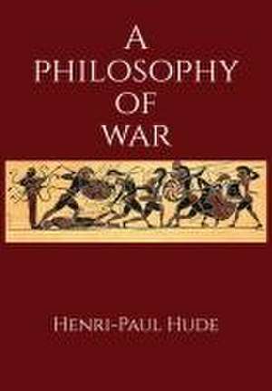 A Philosophy of War de Henri-Paul Hude