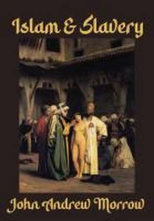 Islam & Slavery de John Andrew Morrow