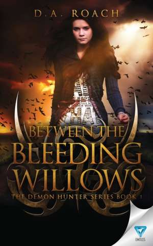 Between the Bleeding Willows de D. A. Roach