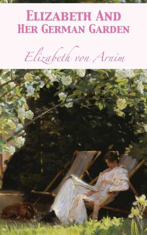 Elizabeth And Her German Garden de Elizabeth von Arnim