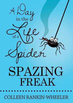 A Day in the Life of a Spider Spazing Freak de Colleen Rankin-Wheeler