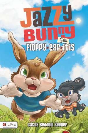 Jazzy Bunny Gets Floppy-Ear-Itis de Cathy Beddow Keener