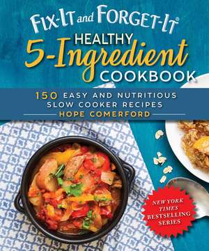 Fix-It and Forget-It Healthy 5-Ingredient Cookbook: 150 Easy and Nutritious Slow Cooker Recipes de Hope Comerford