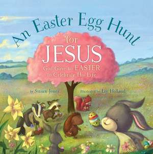 An Easter Egg Hunt for Jesus: God Gave Us Easter to Celebrate His Life de Susan Jones