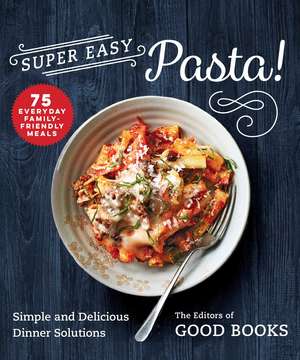 Super Easy Pasta!: Simple and Delicious Dinner Solutions de Good Books