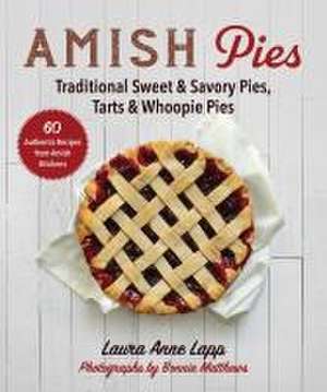 Amish Pies: Traditional Fruit, Nut, Cream, Chocolate, and Custard Pies de Laura Anne Lapp