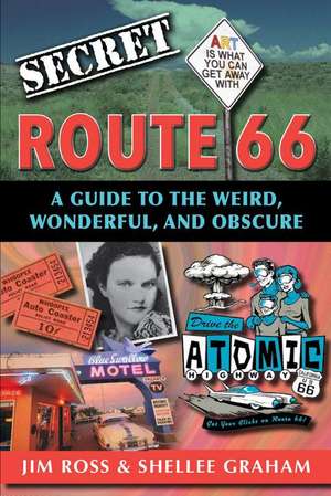 Secret Route 66: A Guide to the Weird, Wonderful, and Obscure de Jim Ross