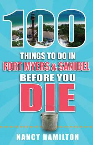 100 Things to Do in Fort Myers & Sanibel Before You Die de Nancy Hamilton