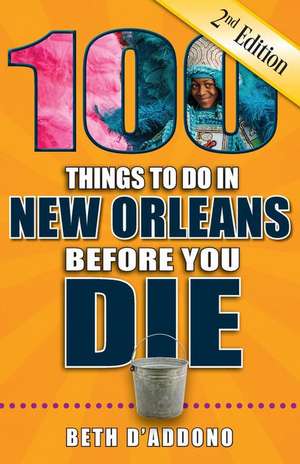 100 Things to Do in New Orleans Before You Die, 2nd Edition de Beth D'Addono