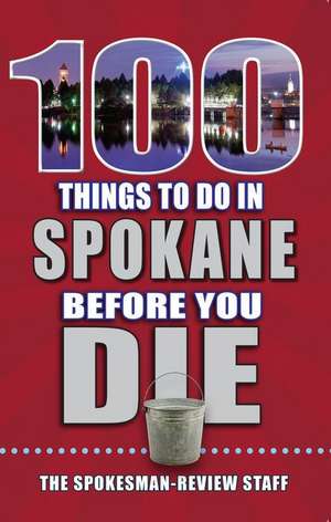 100 Things to Do in Spokane Before You Die de The Spokesman-Review Staff