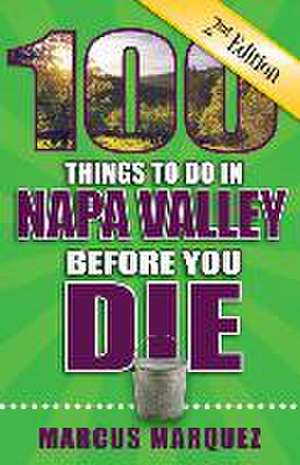 100 Things to Do in Napa Valley Before You Die, 2nd Edition de Marcus Marquez