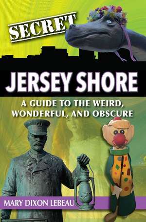 Secret Jersey Shore: A Guide to the Weird, Wonderful, and Obscure de Mary Dixon LeBeau