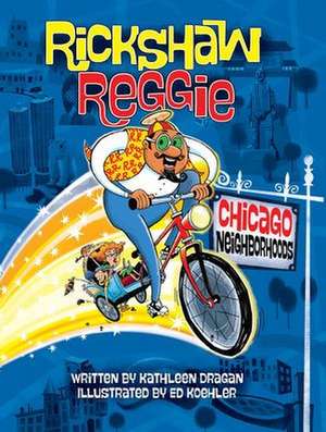 Rickshaw Reggie: Chicago Neighborhoods de Kathleen Dragan