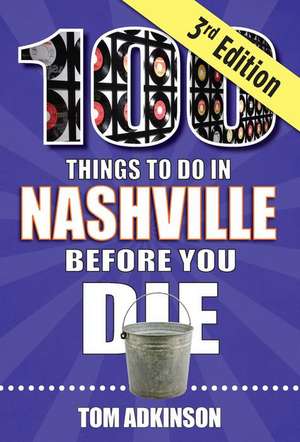 100 Things to Do in Nashville Before You Die, 3rd Edition de Tom Adkinson