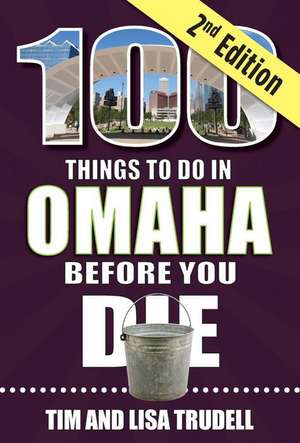 100 Things to Do in Omaha Before You Die, 2nd Edition de Tim And Lisa Trudell